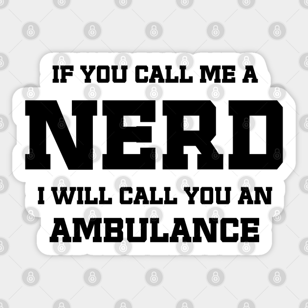 Call Me A Nerd Funny Sarcastic Quote Nerd Quotes Sticker Teepublic